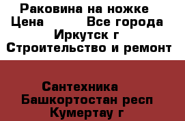 Раковина на ножке › Цена ­ 800 - Все города, Иркутск г. Строительство и ремонт » Сантехника   . Башкортостан респ.,Кумертау г.